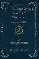 Douglas Jerrold's Shilling Magazine, Vol. 3: January to June, 1846 (Classic Reprint)