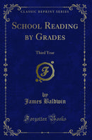 School Reading by Grades: Third Year (Classic Reprint)