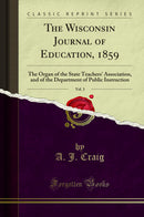 The Wisconsin Journal of Education, 1859, Vol. 3: The Organ of the State Teachers' Association, and of the Department of Public Instruction (Classic Reprint)