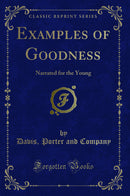 Examples of Goodness: Narrated for the Young (Classic Reprint)