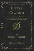 Little Classics, Vol. 18: Humanity; Chumming With a Savage, Doctor Marigold, a Brace of Boys, George the Third, Juliet, Is Life Worth Living? (Classic Reprint)