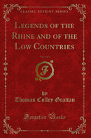 Legends of the Rhine and of the Low Countries, Vol. 1 of 3 (Classic Reprint)