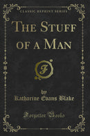 The Stuff of a Man (Classic Reprint)