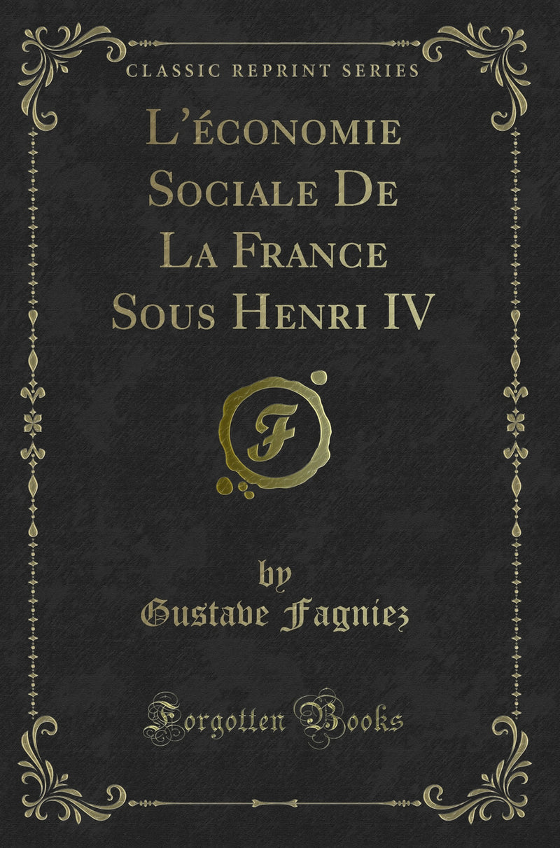 L''économie Sociale De La France Sous Henri IV (Classic Reprint)