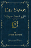The Savoy, Vol. 1 of 5: An Illustrated Quarterly of 1896; Number One, January 1896 (Classic Reprint)