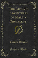 The Life and Adventures of Martin Chuzzlewit, Vol. 1 (Classic Reprint)