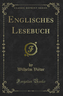 Englisches Lesebuch (Classic Reprint)