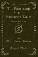 The Professor at the Breakfast Table, Vol. 2: With the Story of Iris (Classic Reprint)
