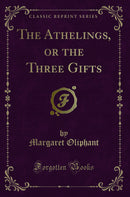 The Athelings, or the Three Gifts (Classic Reprint)