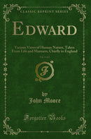Edward, Vol. 2 of 2: Various Views of Human Nature, Taken From Life and Manners, Chiefly in England (Classic Reprint)