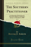 The Southern Practitioner, Vol. 15: An Independent Medical Journal, Devoted to Medicine and Surgery; January 1 to December 31, 1893 (Classic Reprint)