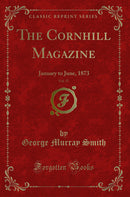 The Cornhill Magazine, Vol. 27: January to June, 1873 (Classic Reprint)
