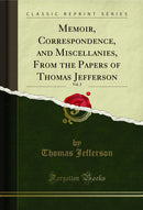 Memoir, Correspondence, and Miscellanies, From the Papers of Thomas Jefferson, Vol. 2 (Classic Reprint)
