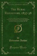 The Rural Repository, 1837-38, Vol. 14: Devoted to Polite Literature, Such as Moral and Sentimental Tales, Original Communications, Biography, Traveling Sketches, Poetry, Amusing Miscellany, Humorous and Historical Anecdotes, &C. &C (Classic Reprint)