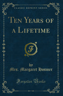Ten Years of a Lifetime (Classic Reprint)