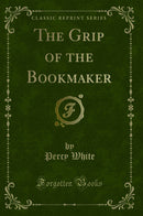 The Grip of the Bookmaker (Classic Reprint)