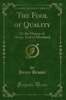 The Fool of Quality, Vol. 1 of 2: Or the History of Henry, Earl of Moreland (Classic Reprint)
