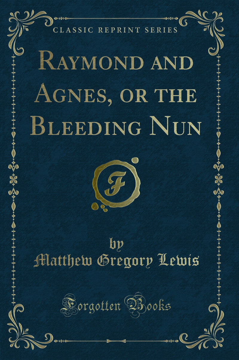Raymond and Agnes, or the Bleeding Nun (Classic Reprint)
