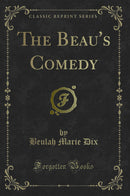 The Beau''s Comedy (Classic Reprint)