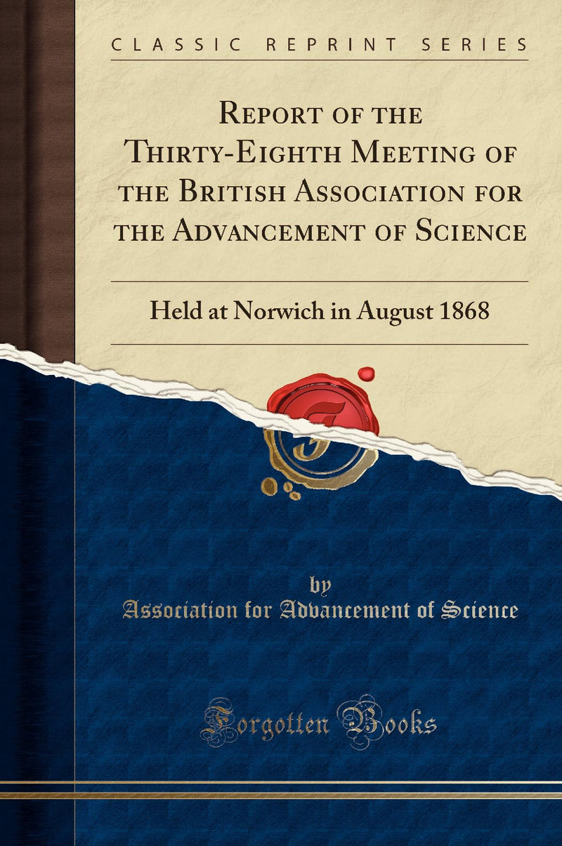 Report of the Thirty-Eighth Meeting of the British Association for the Advancement of Science: Held at Norwich in August 1868 (Classic Reprint)