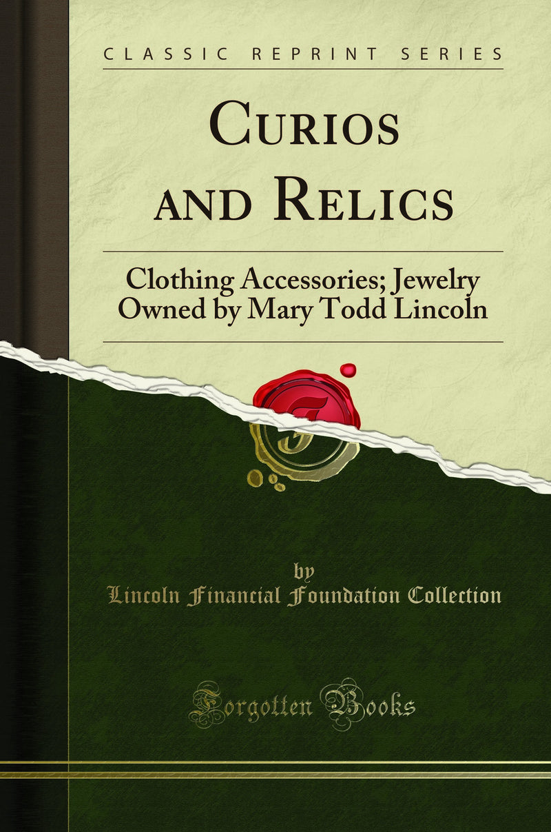 Curios and Relics: Clothing Accessories; Jewelry Owned by Mary Todd Lincoln (Classic Reprint)