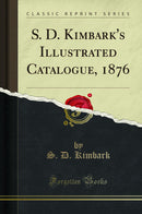 S. D. Kimbark's Illustrated Catalogue, 1876 (Classic Reprint)