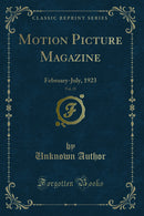 Motion Picture Magazine, Vol. 25: February-July, 1923 (Classic Reprint)