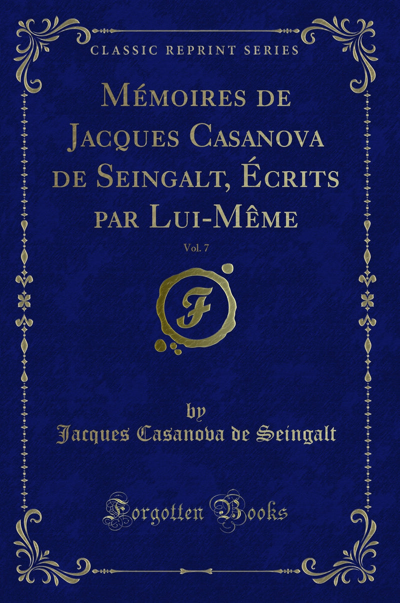 Mémoires de Jacques Casanova de Seingalt, Écrits par Lui-Même, Vol. 7 (Classic Reprint)