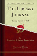 The Library Journal, Vol. 46: January-December, 1921 (Classic Reprint)