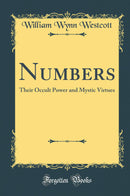 Numbers: Their Occult Power and Mystic Virtues (Classic Reprint)