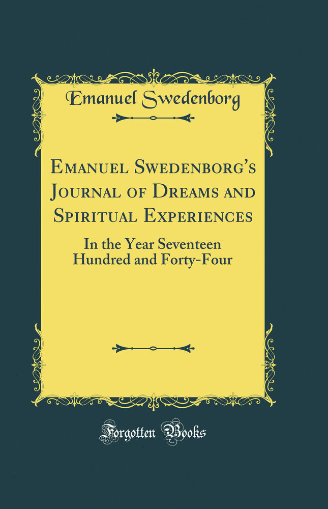 Emanuel Swedenborg''s Journal of Dreams and Spiritual Experiences: In the Year Seventeen Hundred and Forty-Four (Classic Reprint)
