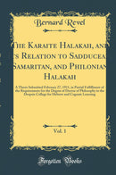 The Karaite Halakah, and Its Relation to Sadducean, Samaritan, and Philonian Halakah, Vol. 1: A Thesis Submitted February 27, 1911, in Partial Fulfillment of the Requirements for the Degree of Doctor of Philosophy in the Dropsie College for Hebrew and C