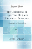 The Chemistry of Essential Oils and Artificial Perfumes, Vol. 1: Monographs on Essential Oils (Classic Reprint)