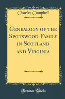 Genealogy of the Spotswood Family in Scotland and Virginia (Classic Reprint)