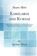 Kamilaroi and Kurnai: Group-Marriage and Relationship, and Marriage by Elopement; Drawn Chiefly From the Usage of the Australian Aborigines; Also the Kurnai Tribe, Their Customs in Peace and War (Classic Reprint)
