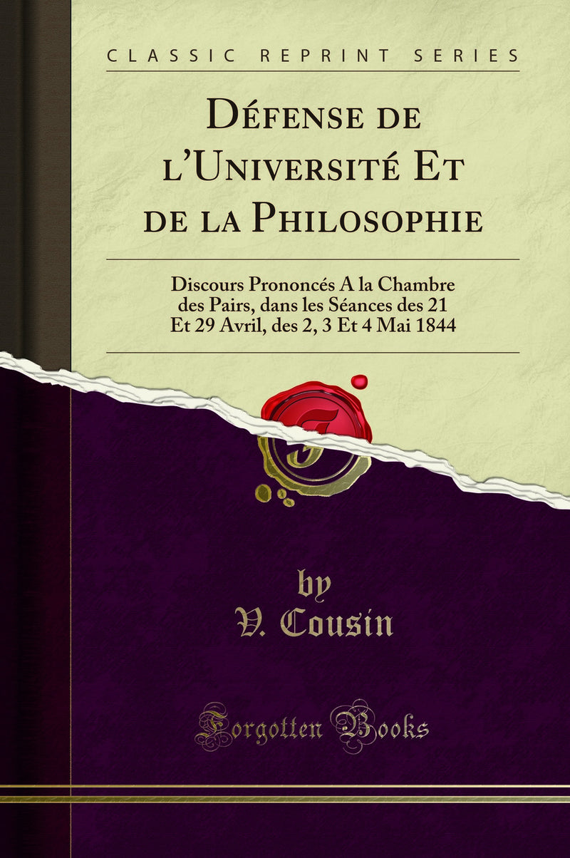Défense de l''Université Et de la Philosophie: Discours Prononcés A la Chambre des Pairs, dans les Séances des 21 Et 29 Avril, des 2, 3 Et 4 Mai 1844 (Classic Reprint)