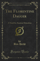 The Florentine Dagger: A Novel for Amateur Detectives (Classic Reprint)