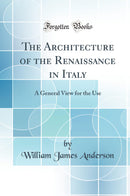 The Architecture of the Renaissance in Italy: A General View for the Use (Classic Reprint)