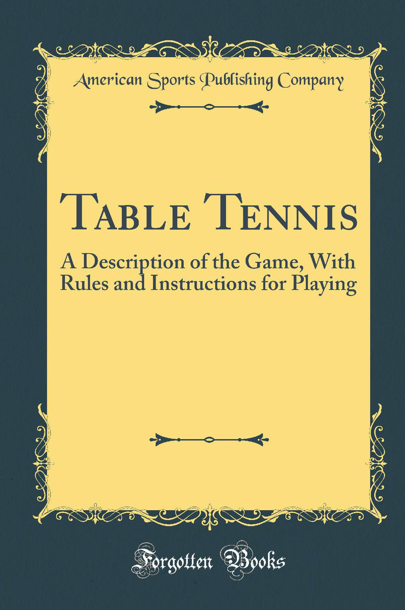 Table Tennis: A Description of the Game, With Rules and Instructions for Playing (Classic Reprint)