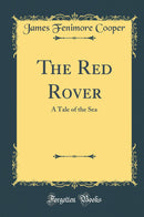 The Red Rover: A Tale of the Sea (Classic Reprint)