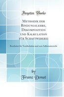 Methodik der Bindungslehre, Dekomposition und Kalkulation für Schaftweberei: Bearbeitet für Textilschulen und zum Selbstunterricht (Classic Reprint)