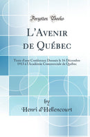 L''Avenir de Québec: Texte d''une Conférence Donnée le 16 Décembre 1913 à l''Académie Commerciale de Québec (Classic Reprint)