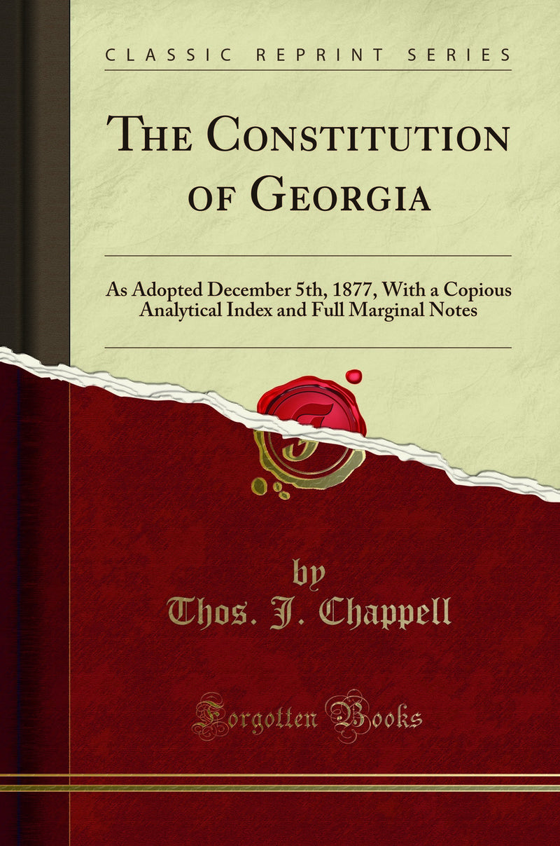 The Constitution of Georgia: As Adopted December 5th, 1877, With a Copious Analytical Index and Full Marginal Notes (Classic Reprint)