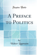 A Preface to Politics (Classic Reprint)