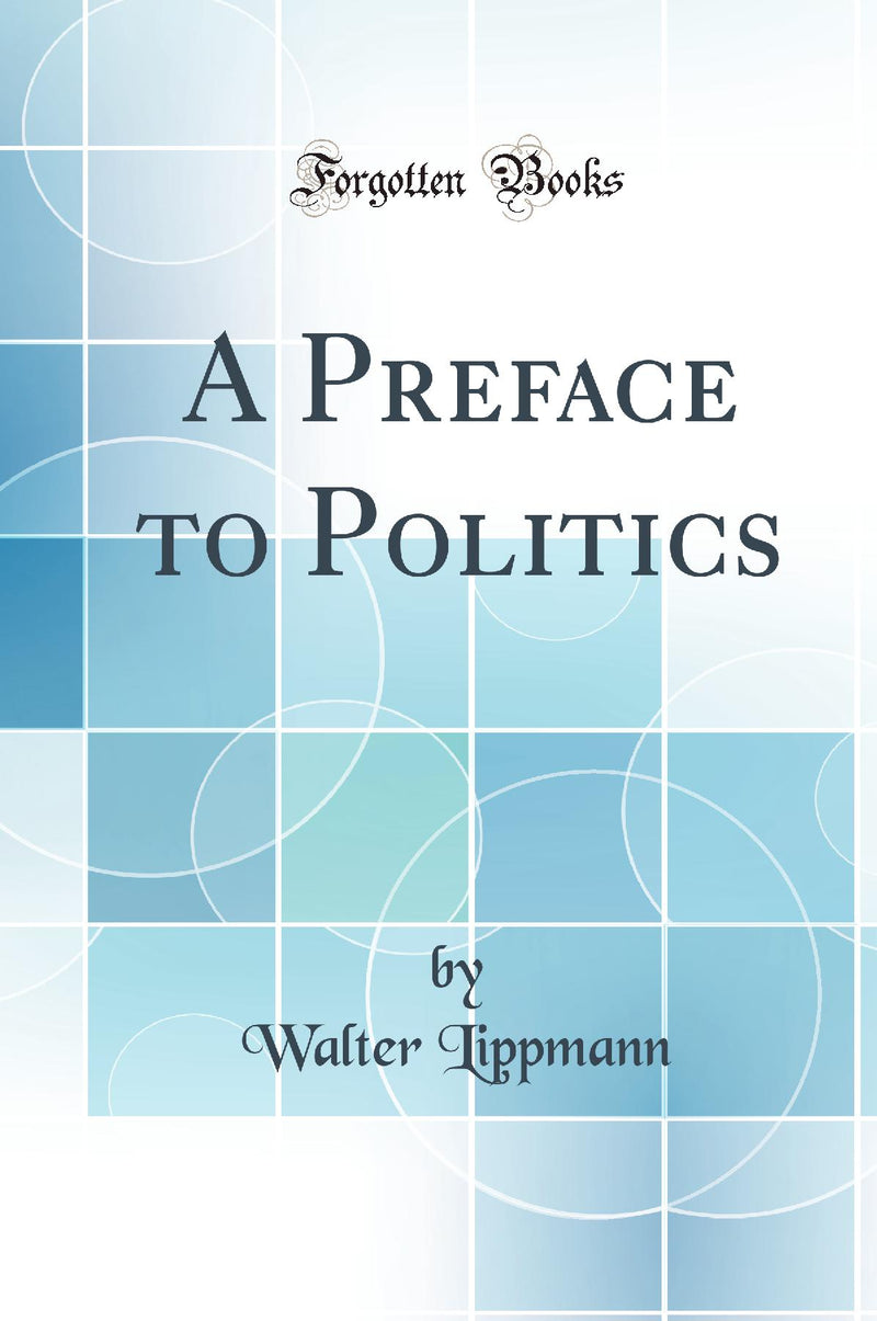 A Preface to Politics (Classic Reprint)
