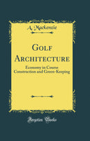 Golf Architecture: Economy in Course Construction and Green-Keeping (Classic Reprint)
