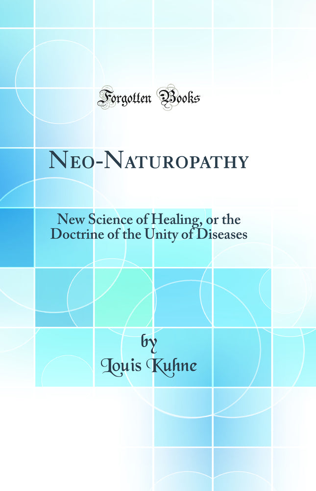 Neo-Naturopathy: New Science of Healing, or the Doctrine of the Unity of Diseases (Classic Reprint)
