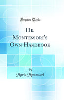 Dr. Montessori''s Own Handbook (Classic Reprint)