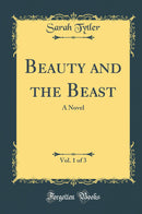 Beauty and the Beast, Vol. 1 of 3: A Novel (Classic Reprint)