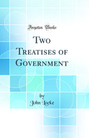 Two Treatises of Government (Classic Reprint)